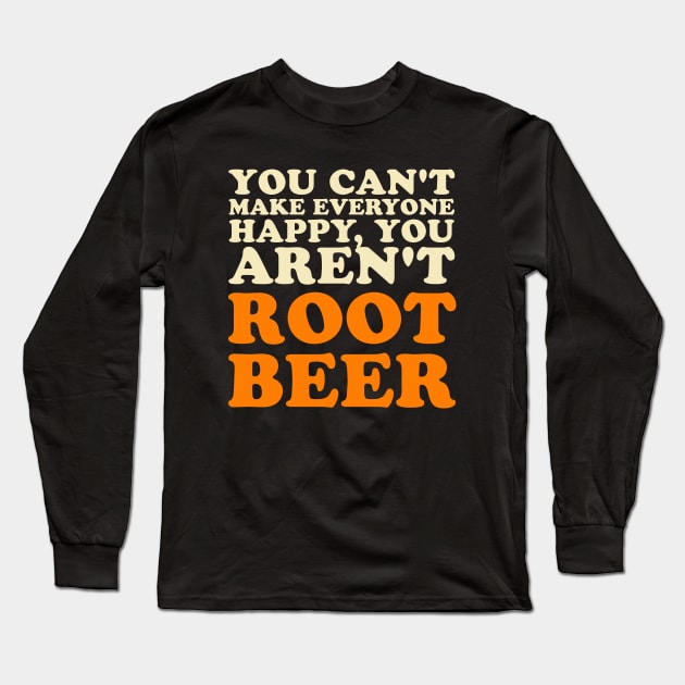 You Can't Make Everyone Happy You Aren't Root Beer Lover Long Sleeve T-Shirt by PodDesignShop
